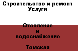 Строительство и ремонт Услуги - Отопление и водоснабжение. Томская обл.